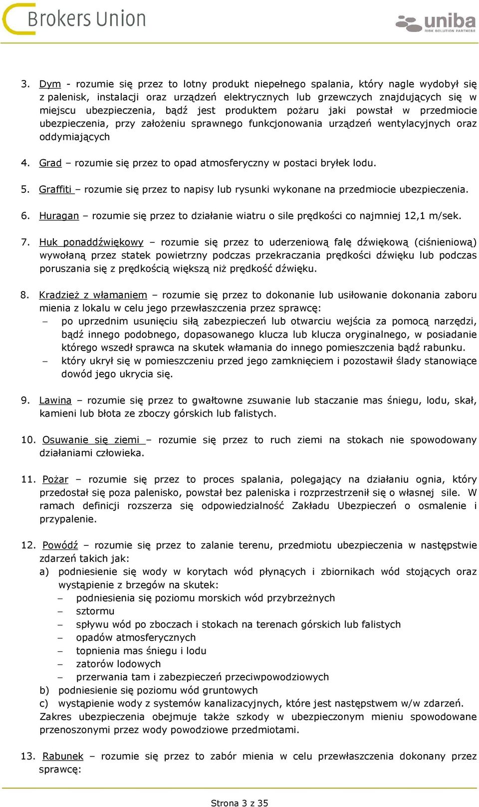 5. Graffiti rozumie się przez to napisy lub rysunki wykonane na przedmiocie. 6. Huragan rozumie się przez to działanie wiatru o sile prędkości co najmniej 12,1 m/sek. 7.