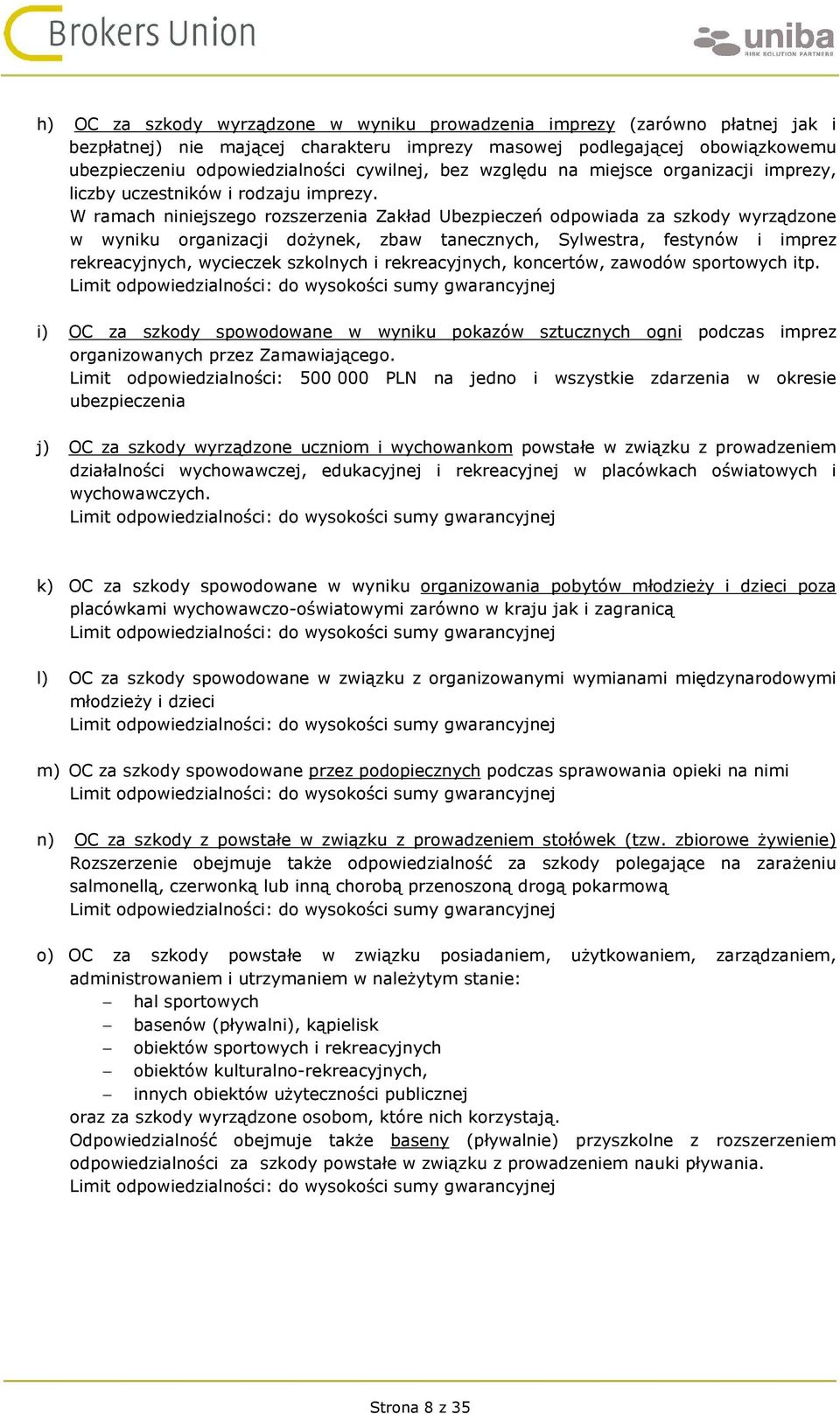 W ramach niniejszego rozszerzenia Zakład Ubezpieczeń odpowiada za szkody wyrządzone w wyniku organizacji dożynek, zbaw tanecznych, Sylwestra, festynów i imprez rekreacyjnych, wycieczek szkolnych i