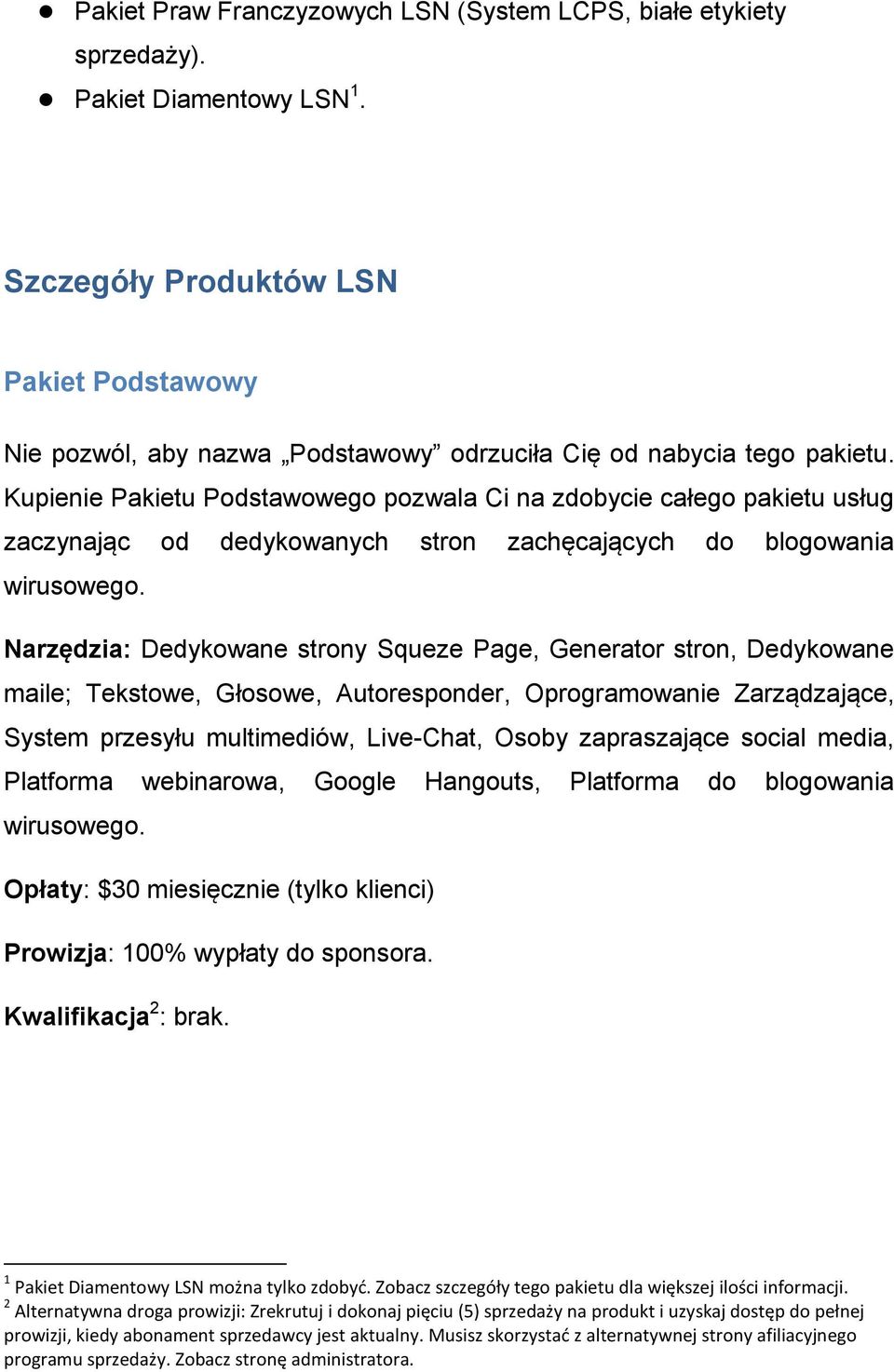 Kupienie Pakietu Podstawowego pozwala Ci na zdobycie całego pakietu usług zaczynając od dedykowanych stron zachęcających do blogowania wirusowego.