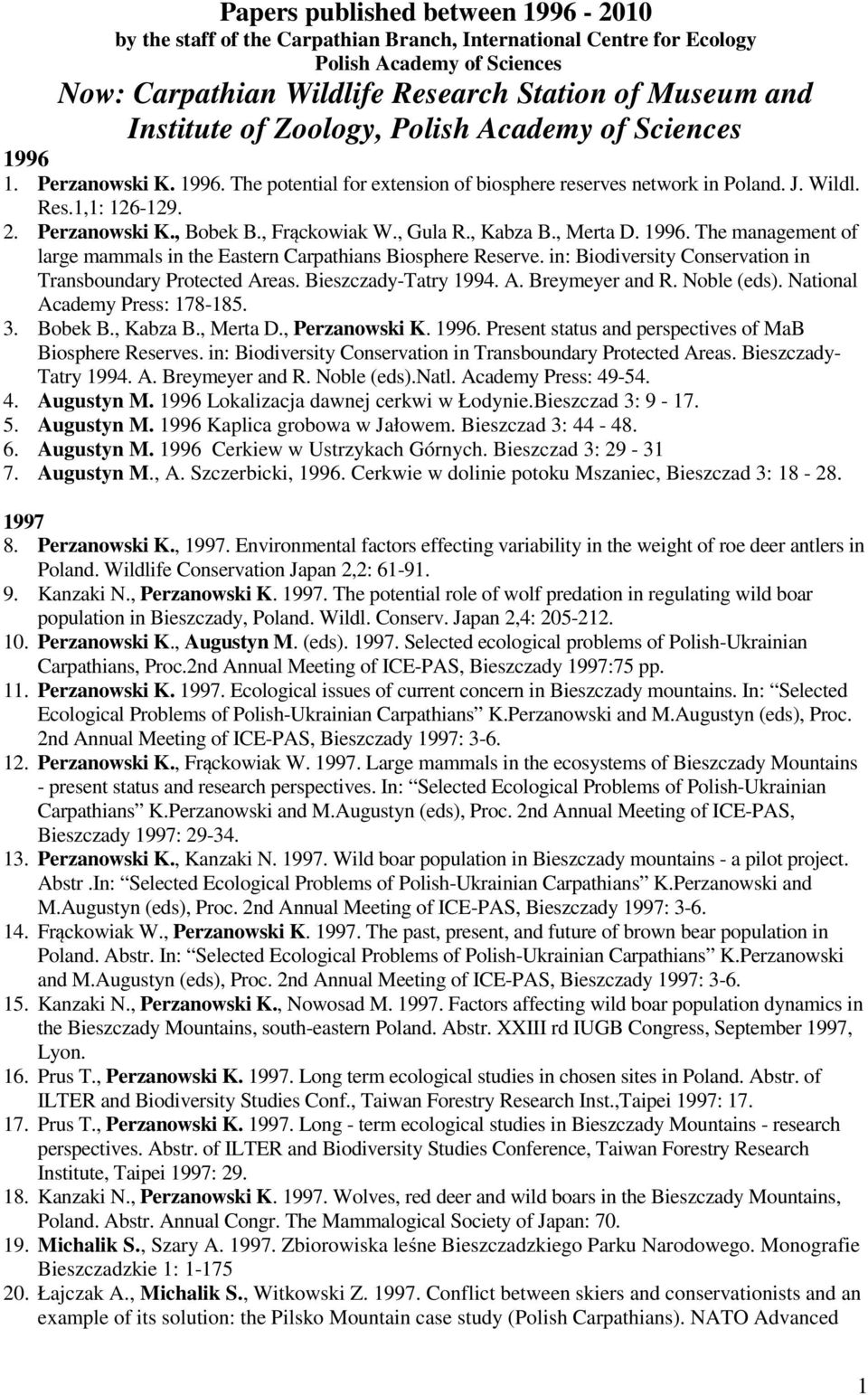 , Frąckowiak W., Gula R., Kabza B., Merta D. 1996. The management of large mammals in the Eastern Carpathians Biosphere Reserve. in: Biodiversity Conservation in Transboundary Protected Areas.