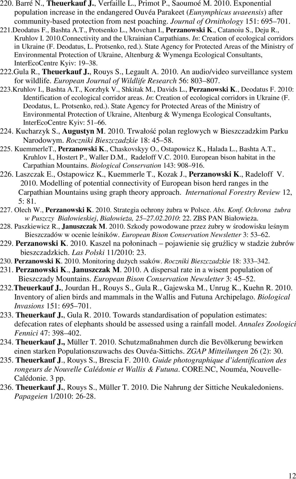 , Bashta A.T., Protsenko L., Movchan I., Perzanowski K., Catanoiu S., Deju R., Kruhlov I. 2010.Connectivity and the Ukrainian Carpathians. In: Creation of ecological corridors in Ukraine (F.