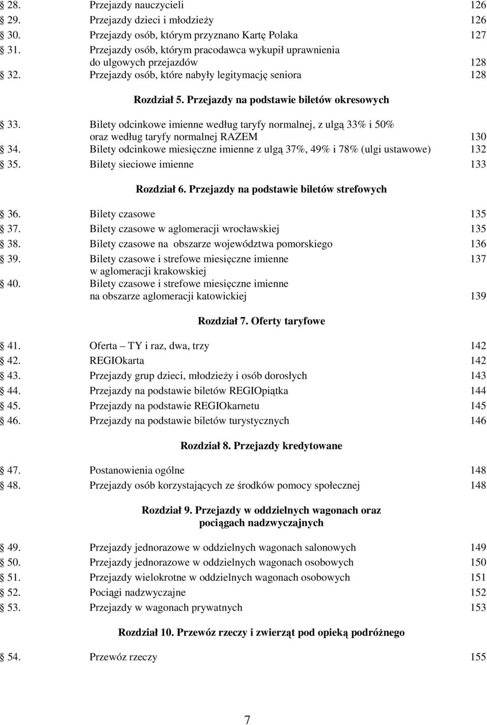 Bilety odcinkowe imienne według taryfy normalnej, z ulgą 33% i 50% oraz według taryfy normalnej RAZEM 130 34. Bilety odcinkowe miesięczne imienne z ulgą 37%, 49% i 78% (ulgi ustawowe) 132 35.