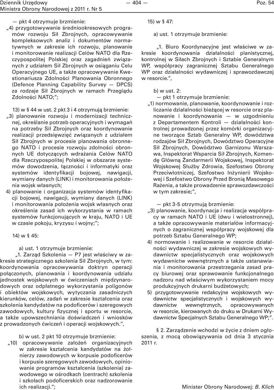 monitorowanie realizacji Celów NATO dla Rzeczypospolitej Polskiej oraz zagadnień związanych z udziałem Sił Zbrojnych w osiąganiu Celu Operacyjnego UE, a także opracowywanie Kwestionariusza Zdolności