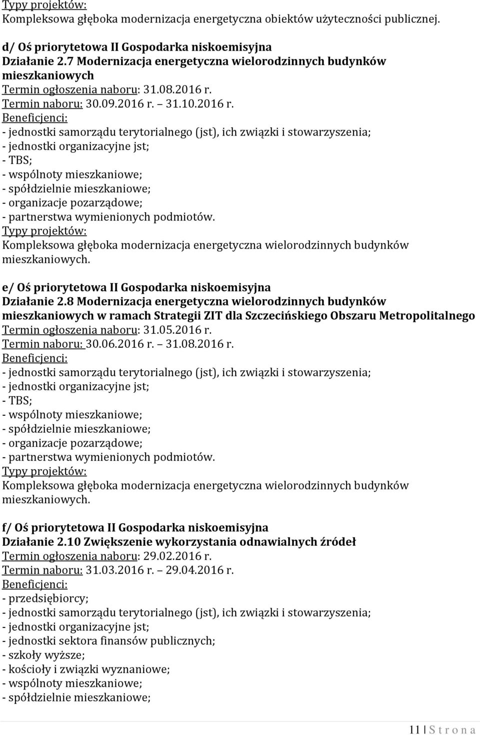 Termin naboru: 30.09.2016 r. 31.10.2016 r. - jednostki organizacyjne jst; - TBS; - wspólnoty mieszkaniowe; - spółdzielnie mieszkaniowe; - partnerstwa wymienionych podmiotów.