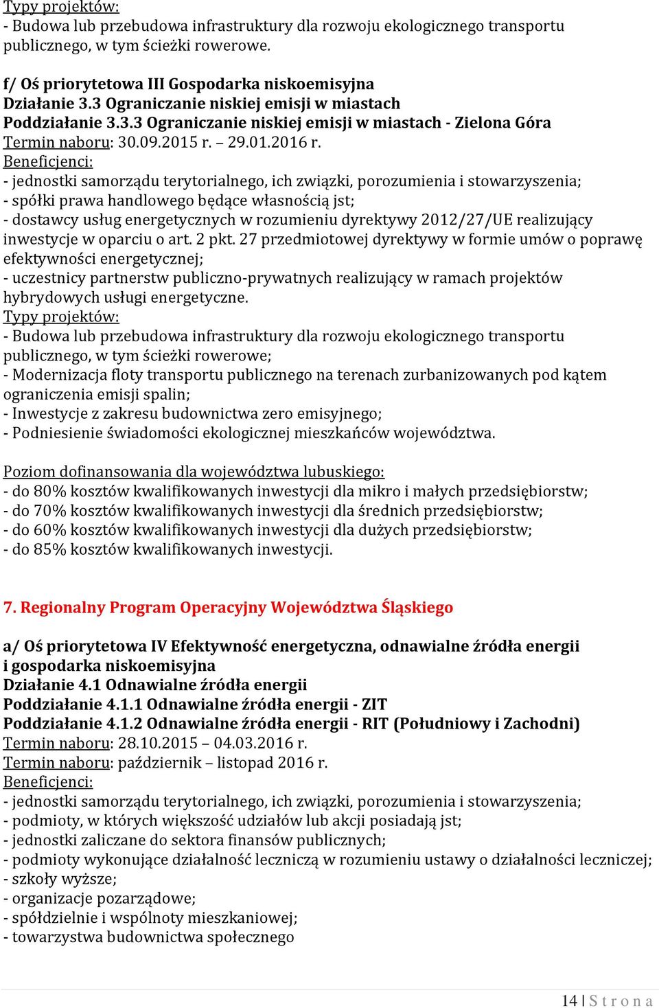 - jednostki samorządu terytorialnego, ich związki, porozumienia i stowarzyszenia; - spółki prawa handlowego będące własnością jst; - dostawcy usług energetycznych w rozumieniu dyrektywy 2012/27/UE