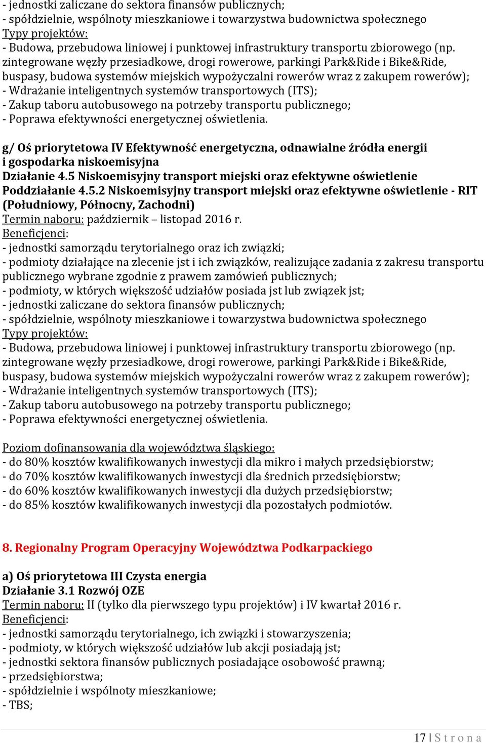 zintegrowane węzły przesiadkowe, drogi rowerowe, parkingi Park&Ride i Bike&Ride, buspasy, budowa systemów miejskich wypożyczalni rowerów wraz z zakupem rowerów); - Wdrażanie inteligentnych systemów