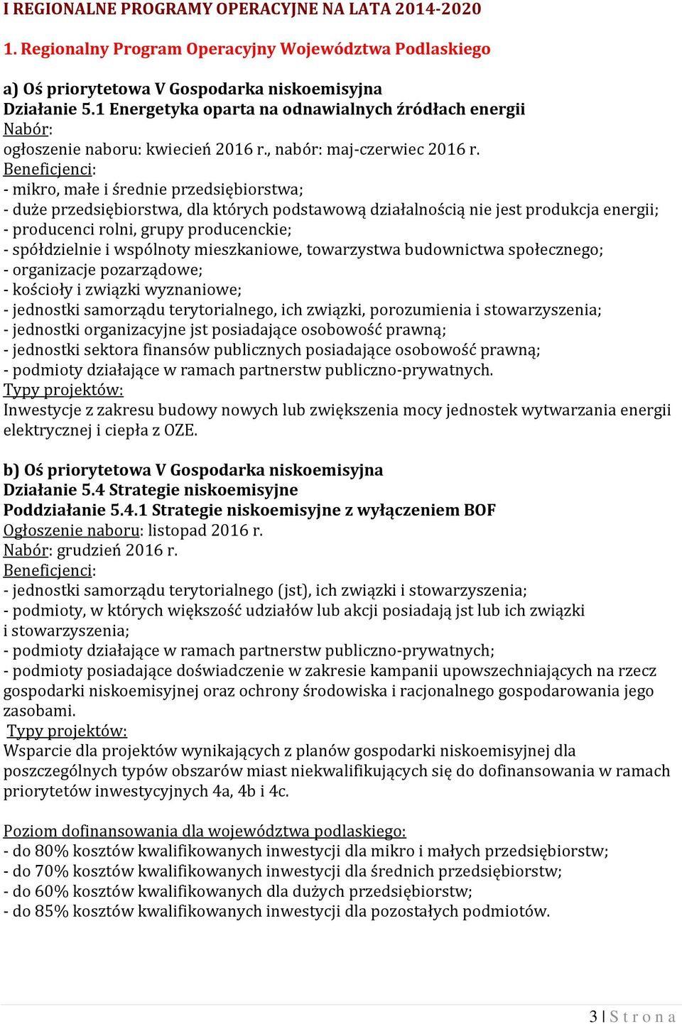 - mikro, małe i średnie przedsiębiorstwa; - duże przedsiębiorstwa, dla których podstawową działalnością nie jest produkcja energii; - producenci rolni, grupy producenckie; - spółdzielnie i wspólnoty