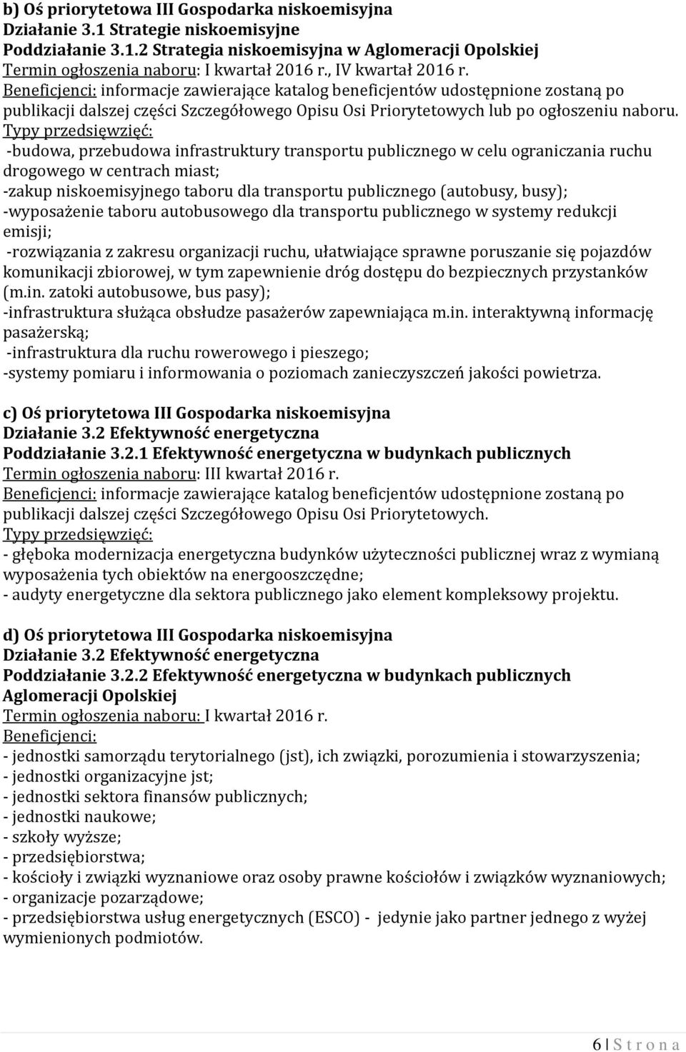 Typy przedsięwzięć: -budowa, przebudowa infrastruktury transportu publicznego w celu ograniczania ruchu drogowego w centrach miast; -zakup niskoemisyjnego taboru dla transportu publicznego (autobusy,