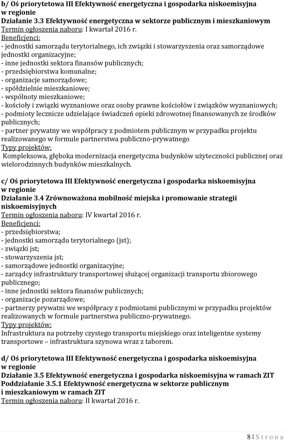 - jednostki samorządu terytorialnego, ich związki i stowarzyszenia oraz samorządowe jednostki organizacyjne; - inne jednostki sektora finansów publicznych; - przedsiębiorstwa komunalne; - organizacje