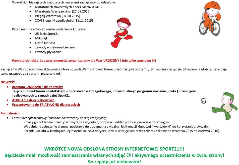 11.2015) Przed nami są również ważne wydarzenia klubowe: 25-lecie Sport21 Mikołajki Dzień Dziecka zawody w slalomie bieganym zawody pływackie Pamiętajcie także, że z przyjemnością zorganizujemy dla