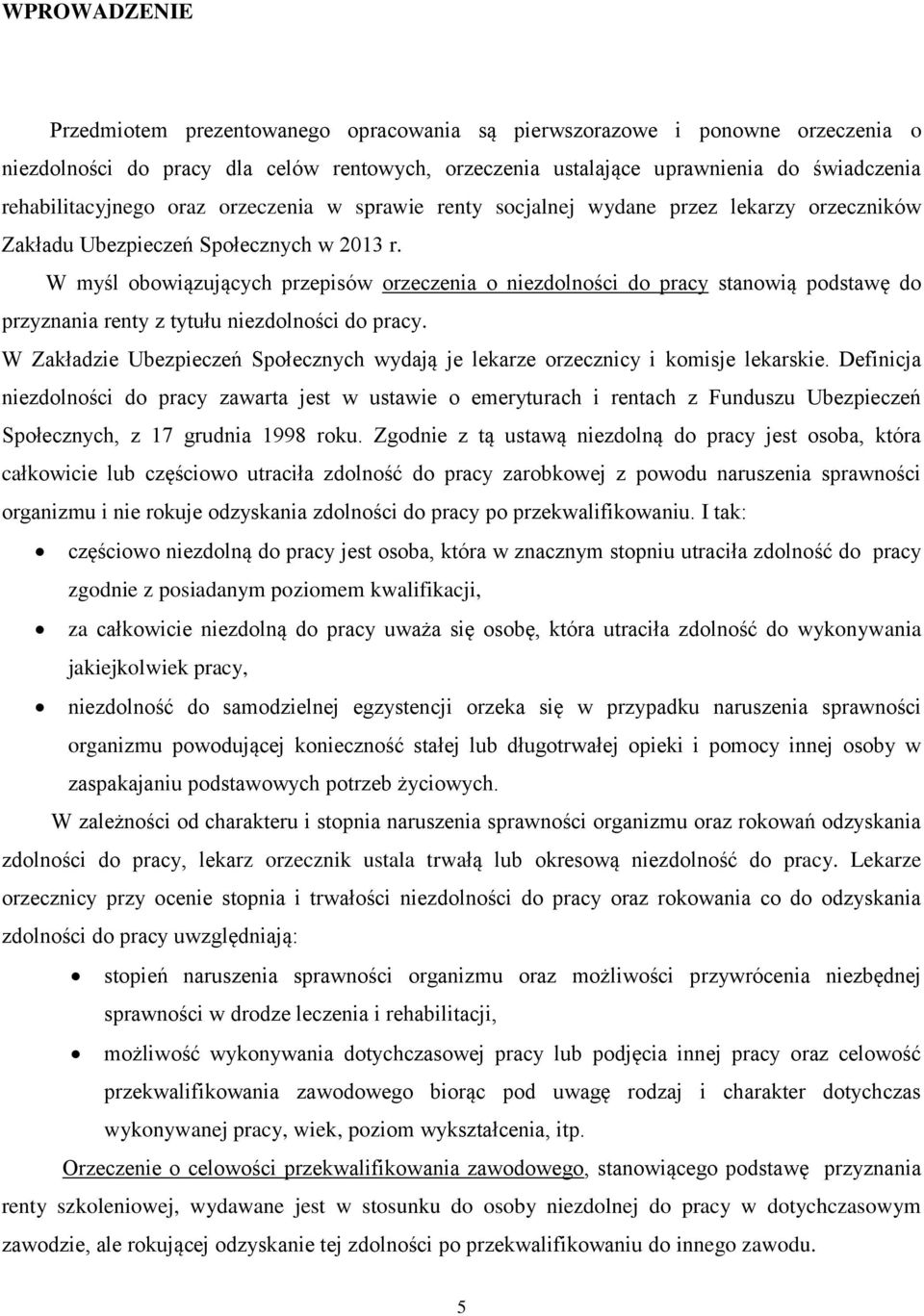 W myśl obowiązujących przepisów orzeczenia o niezdolności do pracy stanowią podstawę do przyznania renty z tytułu niezdolności do pracy.