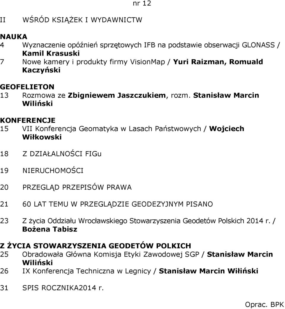 Stanisław Marcin Wiliński KONFERENCJE 15 VII Konferencja Geomatyka w Lasach Państwowych / Wojciech Wiłkowski 18 Z DZIAŁALNOŚCI FIGu 19 NIERUCHOMOŚCI 20 PRZEGLĄD PRZEPISÓW PRAWA 21 60 LAT TEMU W