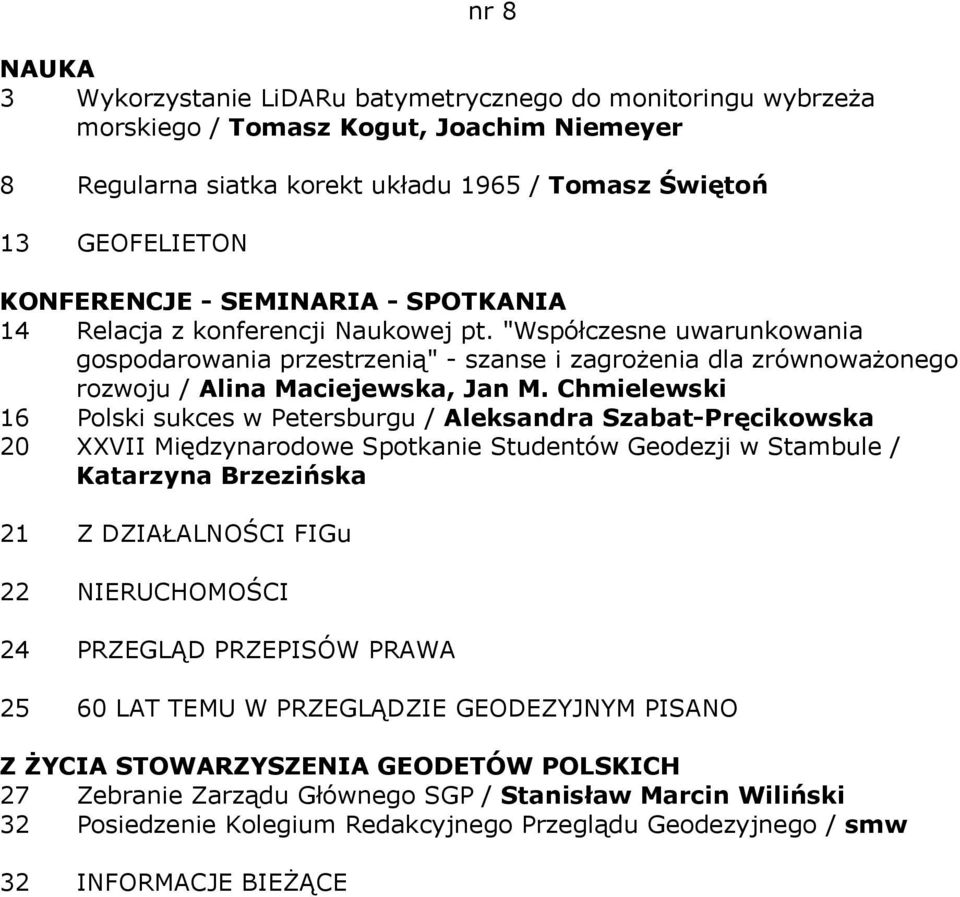 Chmielewski 16 Polski sukces w Petersburgu / Aleksandra Szabat-Pręcikowska 20 XXVII Międzynarodowe Spotkanie Studentów Geodezji w Stambule / Katarzyna Brzezińska 21 Z DZIAŁALNOŚCI FIGu 22