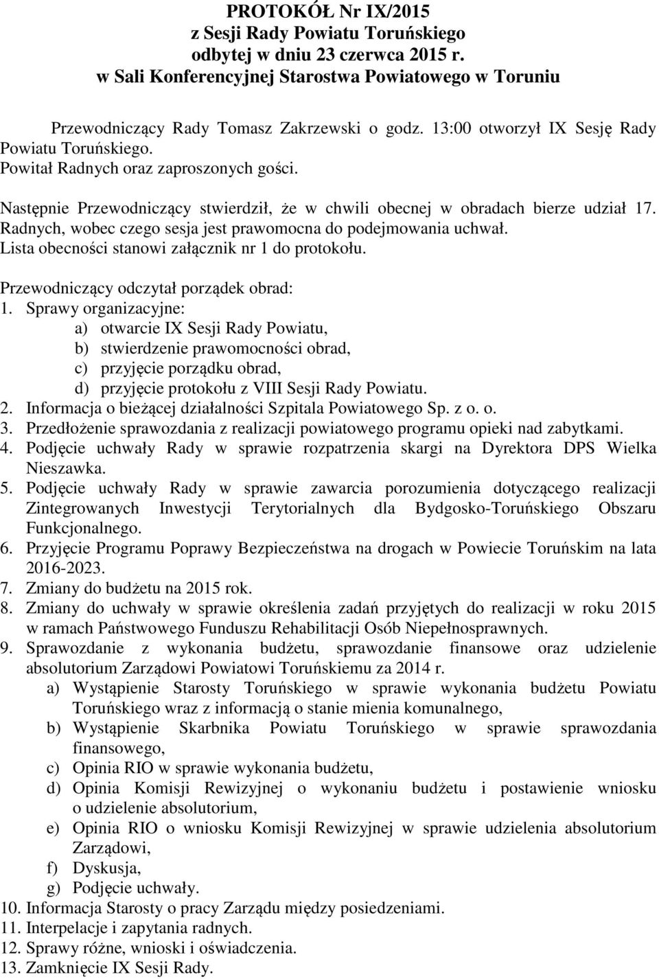 Radnych, wobec czego sesja jest prawomocna do podejmowania uchwał. Lista obecności stanowi załącznik nr 1 do protokołu. Przewodniczący odczytał porządek obrad: 1.