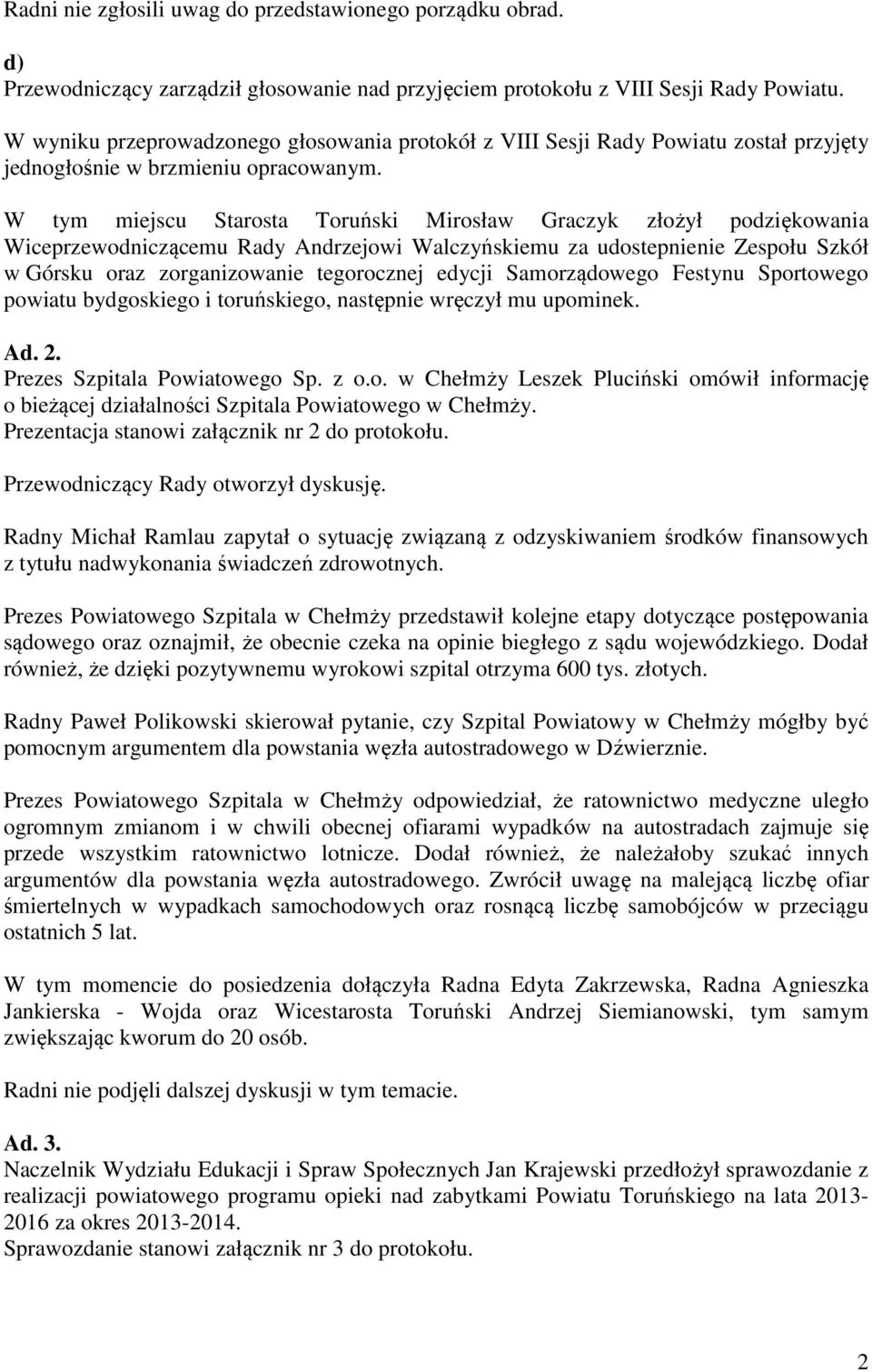 W tym miejscu Starosta Toruński Mirosław Graczyk złożył podziękowania Wiceprzewodniczącemu Rady Andrzejowi Walczyńskiemu za udostepnienie Zespołu Szkół w Górsku oraz zorganizowanie tegorocznej edycji