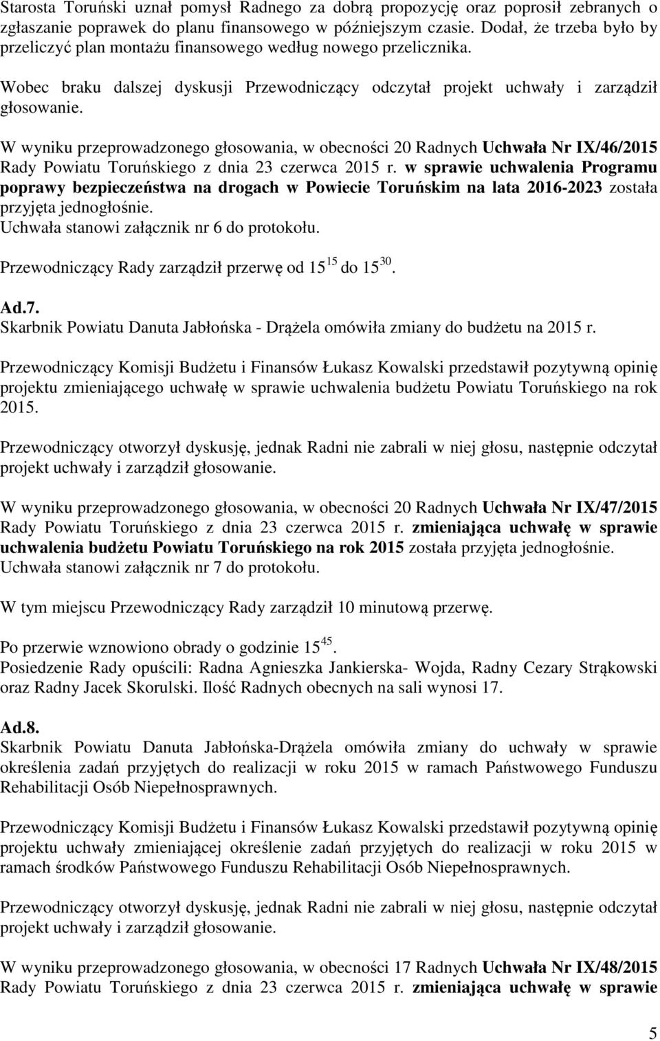 W wyniku przeprowadzonego głosowania, w obecności 20 Radnych Uchwała Nr IX/46/2015 Rady Powiatu Toruńskiego z dnia 23 czerwca 2015 r.