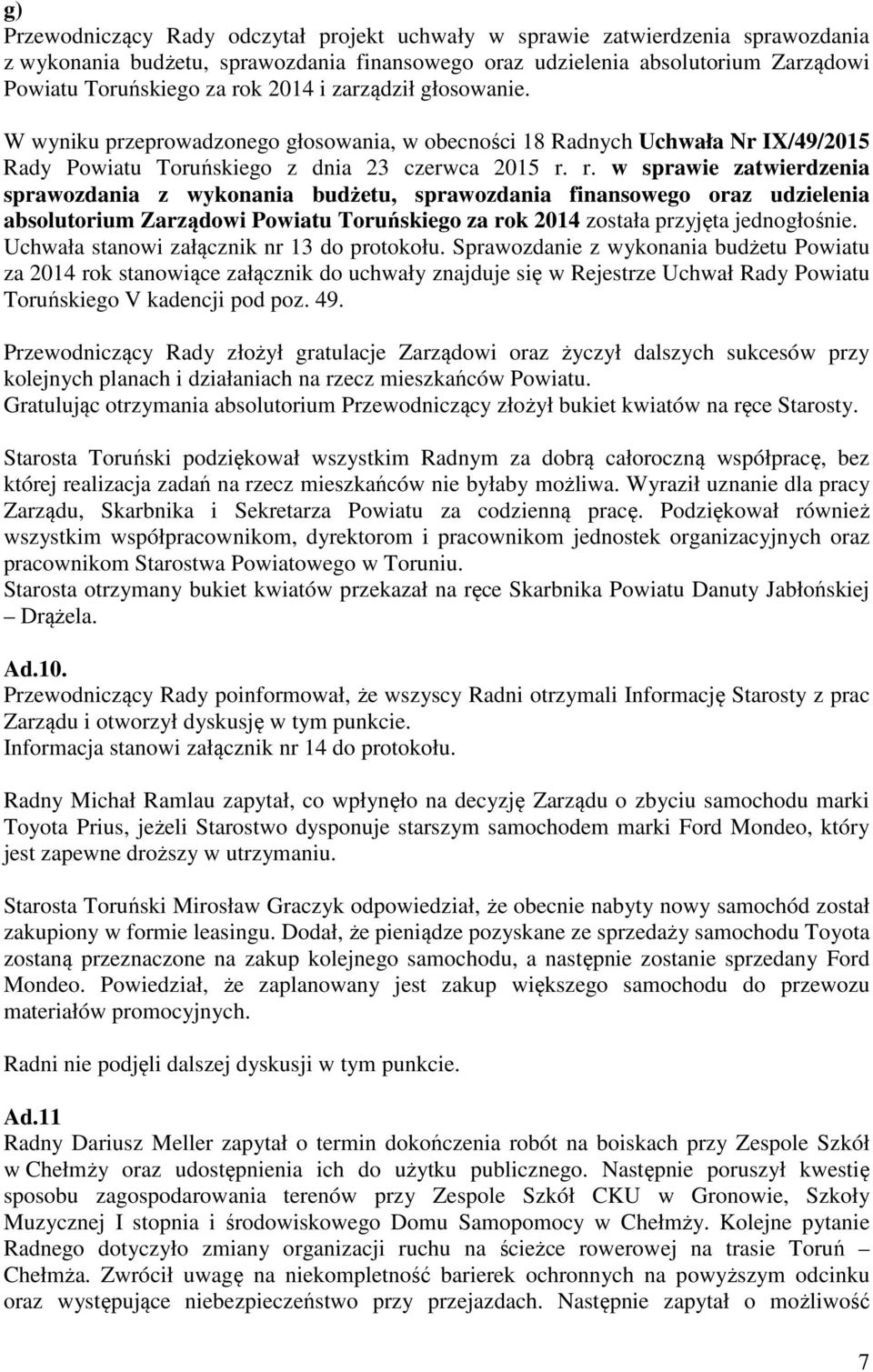 r. w sprawie zatwierdzenia sprawozdania z wykonania budżetu, sprawozdania finansowego oraz udzielenia absolutorium Zarządowi Powiatu Toruńskiego za rok 2014 została przyjęta jednogłośnie.