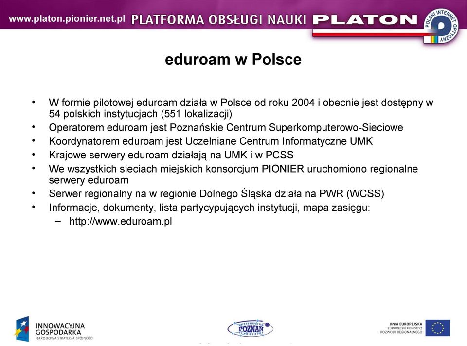 serwery eduroam działają na UMK i w PCSS We wszystkich sieciach miejskich konsorcjum PIONIER uruchomiono regionalne serwery eduroam Serwer