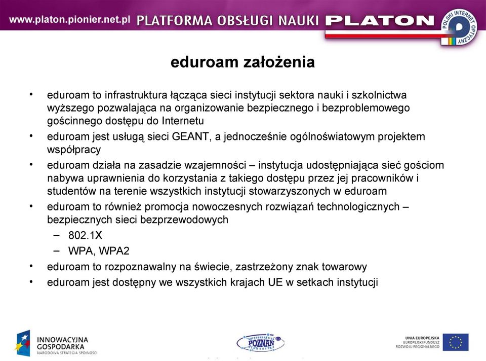 uprawnienia do korzystania z takiego dostępu przez jej pracowników i studentów na terenie wszystkich instytucji stowarzyszonych w eduroam eduroam to również promocja nowoczesnych rozwiązań