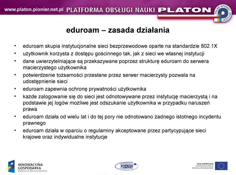 tożsamości przesłane przez serwer macierzysty pozwala na udostępnienie sieci eduroam zapewnia ochronę prywatności użytkownika każde zalogowanie się do sieci jest odnotowywane przez instytucję