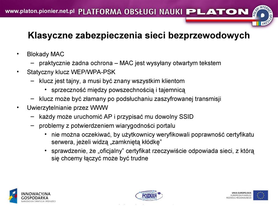 Uwierzytelnianie przez WWW każdy może uruchomić AP i przypisać mu dowolny SSID problemy z potwierdzeniem wiarygodności portalu nie można oczekiwać, by użytkownicy