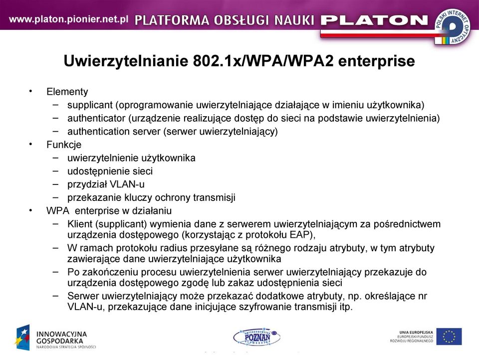 authentication server (serwer uwierzytelniający) Funkcje uwierzytelnienie użytkownika udostępnienie sieci przydział VLAN-u przekazanie kluczy ochrony transmisji WPA enterprise w działaniu Klient