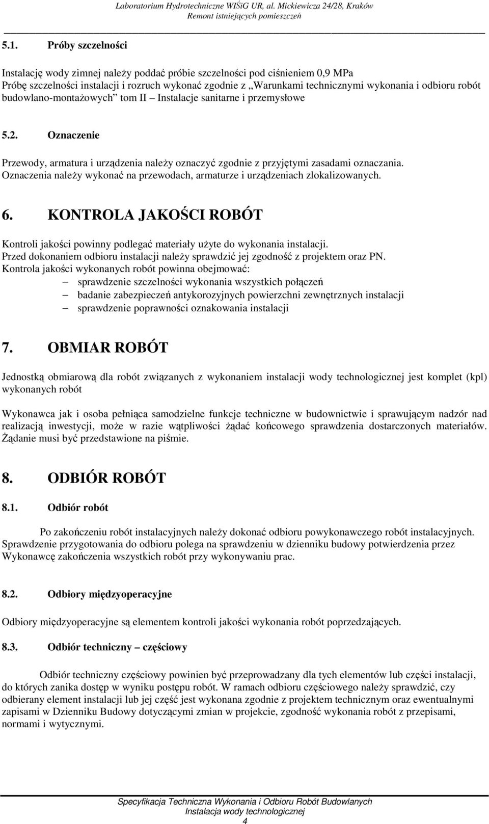 Oznaczenia należy wykonać na przewodach, armaturze i urządzeniach zlokalizowanych. 6. KONTROLA JAKOŚCI ROBÓT Kontroli jakości powinny podlegać materiały użyte do wykonania instalacji.