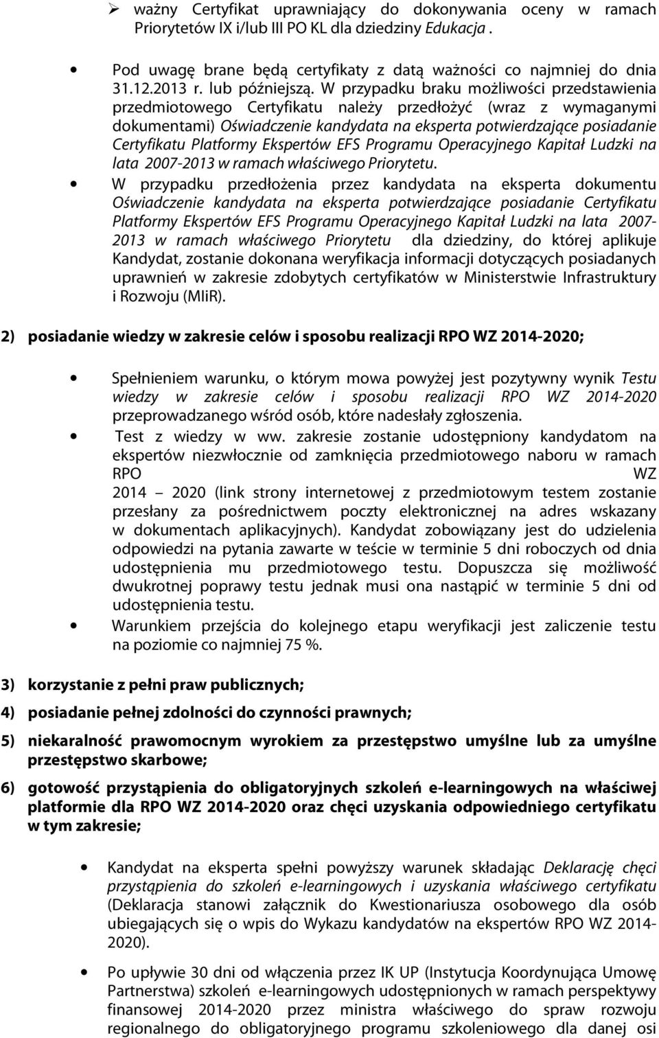 W przypadku braku możliwości przedstawienia przedmiotowego Certyfikatu należy przedłożyć (wraz z wymaganymi dokumentami) Oświadczenie kandydata na eksperta potwierdzające posiadanie Certyfikatu