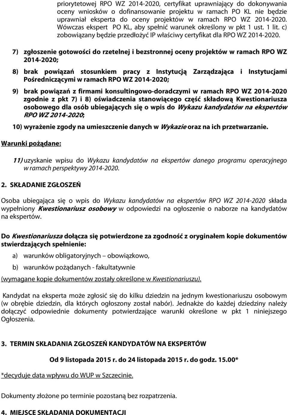 7) zgłoszenie gotowości do rzetelnej i bezstronnej oceny projektów w ramach RPO WZ 2014-2020; 8) brak powiązań stosunkiem pracy z Instytucją Zarządzająca i Instytucjami Pośredniczącymi w ramach RPO