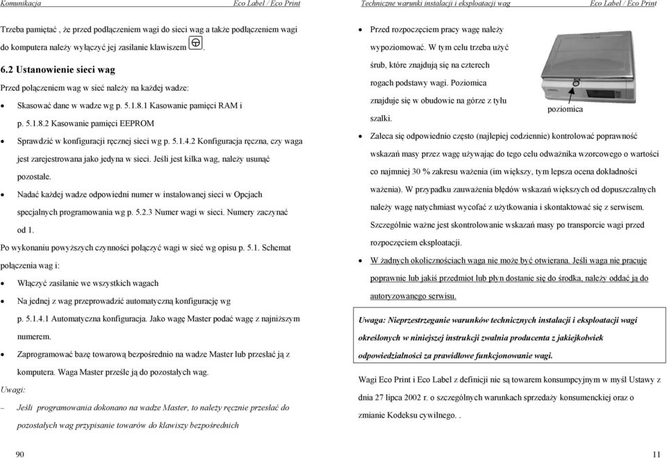 1 Kasowanie pamięci RAM i p. 5.1.8.2 Kasowanie pamięci EEPROM Sprawdzić w konfiguracji ręcznej sieci wg p. 5.1.4.2 Konfiguracja ręczna, czy waga jest zarejestrowana jako jedyna w sieci.