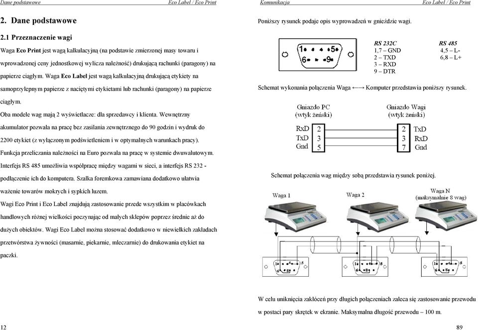 Waga Eco Label jest wagą kalkulacyjną drukującą etykiety na samoprzylepnym papierze z naciętymi etykietami lub rachunki (paragony) na papierze Poniższy rysunek podaje opis wyprowadzeń w gnieździe