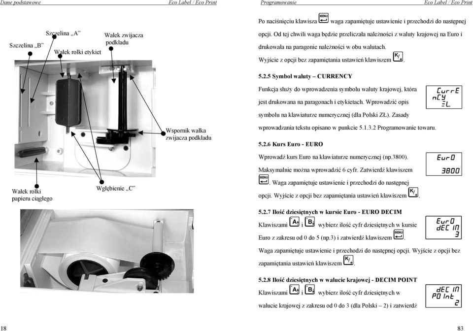 Wyjście z opcji bez zapamiętania ustawień klawiszem. 5.2.5 Symbol waluty CURRENCY Funkcja służy do wprowadzenia symbolu waluty krajowej, która jest drukowana na paragonach i etykietach.