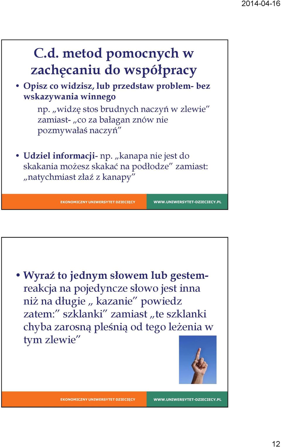 kanapa nie jest do skakania możesz skakać na podłodze zamiast: natychmiast złaź z kanapy Wyraź to jednym słowem lub