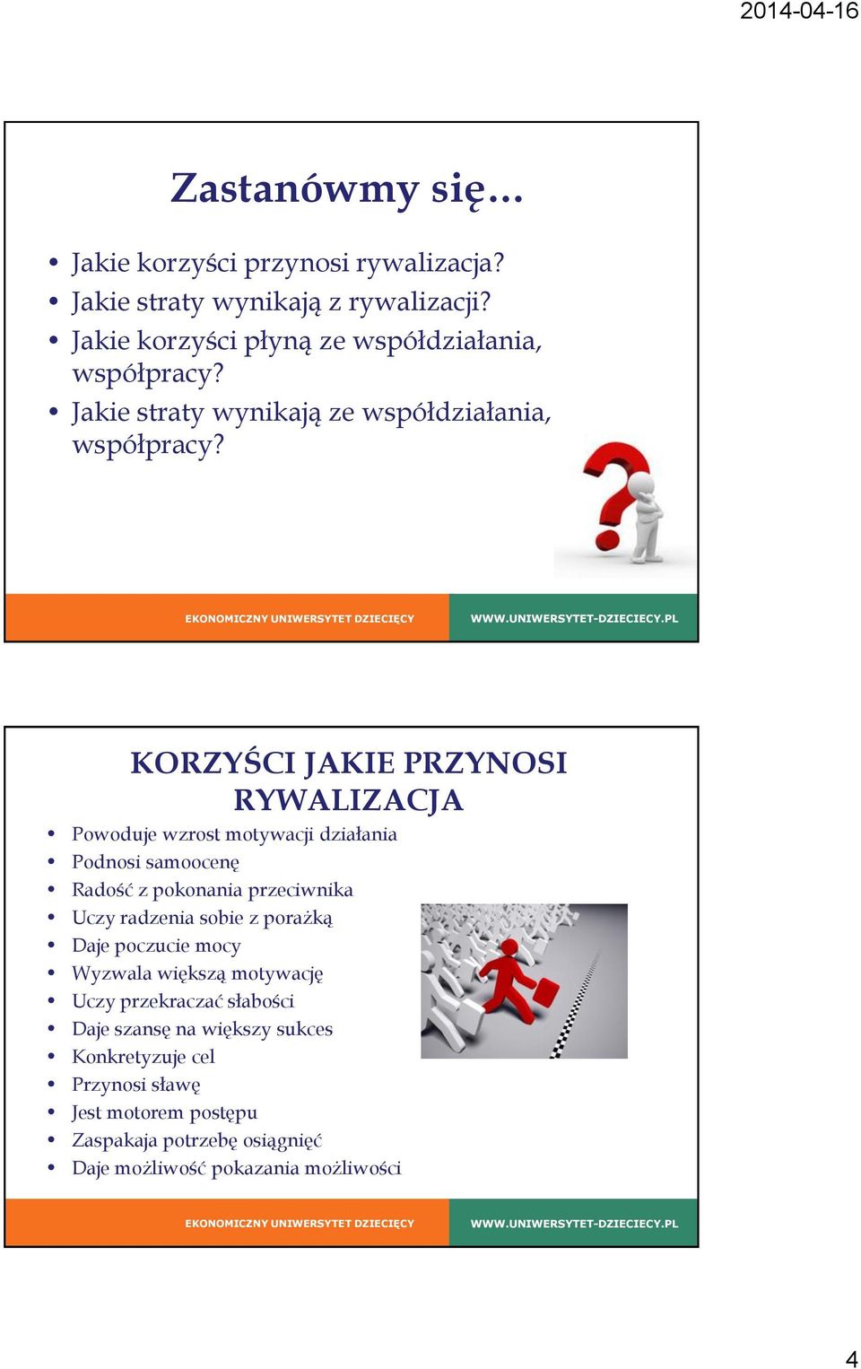 KORZYŚCI JAKIE PRZYNOSI RYWALIZACJA Powoduje wzrost motywacji działania Podnosi samoocenę Radość z pokonania przeciwnika Uczy radzenia sobie