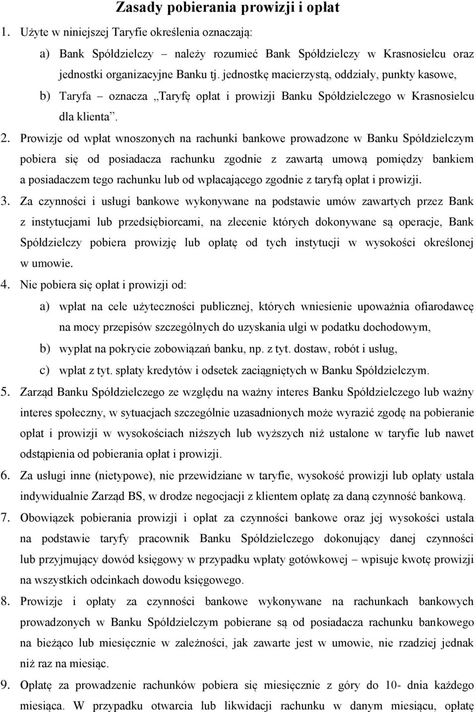 Prowizje od wpłat wnoszonych na rachunki bankowe prowadzone w Banku Spółdzielczym pobiera się od posiadacza rachunku zgodnie z zawartą umową pomiędzy bankiem a posiadaczem tego rachunku lub od