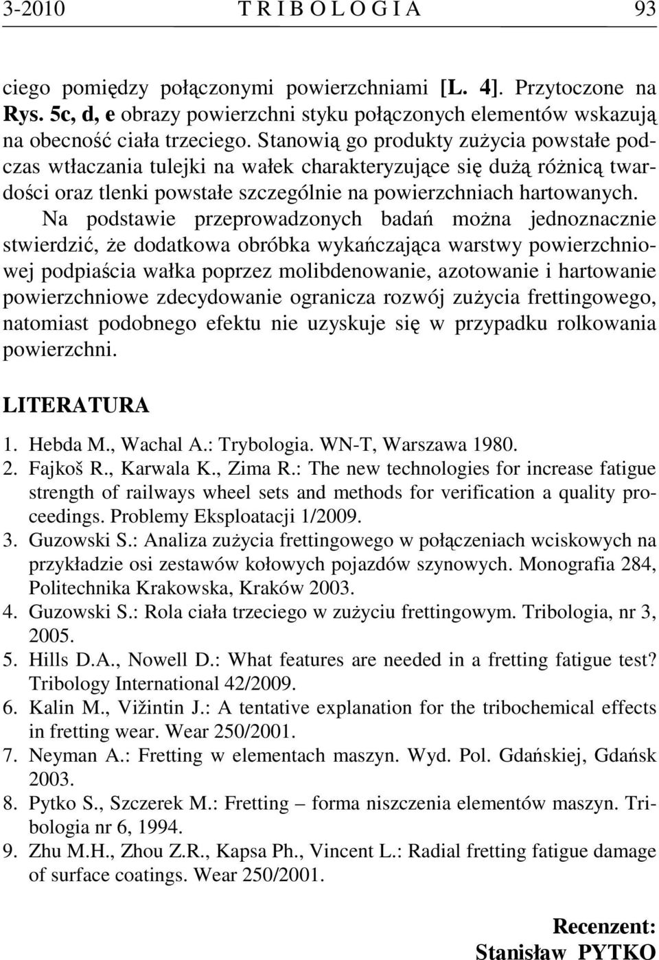 Na podstawie przeprowadzonych badań można jednoznacznie stwierdzić, że dodatkowa obróbka wykańczająca warstwy powierzchniowej podpiaścia wałka poprzez molibdenowanie, azotowanie i hartowanie