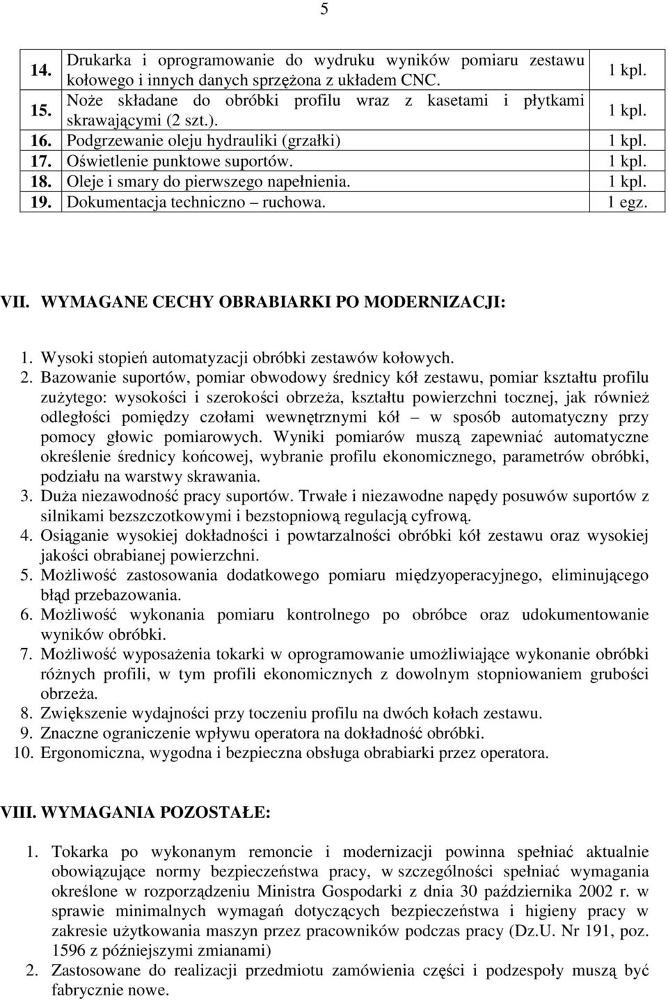 Oleje i smary do pierwszego napełnienia. 19. Dokumentacja techniczno ruchowa. 1 egz. VII. WYMAGANE CECHY OBRABIARKI PO MODERNIZACJI: 1. Wysoki stopień automatyzacji obróbki zestawów kołowych. 2.