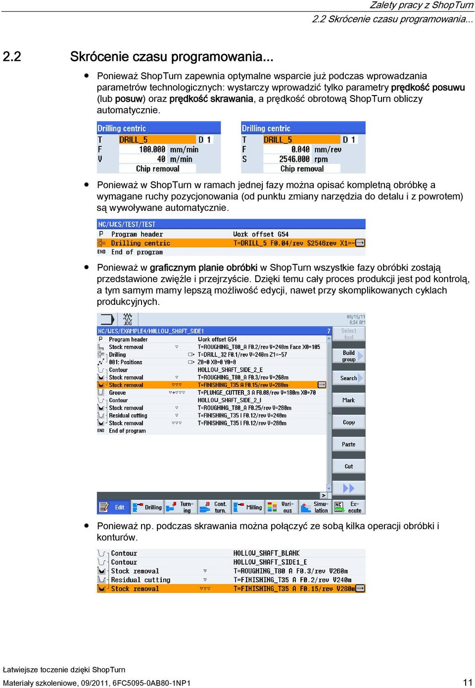 .. Ponieważ ShopTurn zapewnia optymalne wsparcie już podczas wprowadzania parametrów technologicznych: wystarczy wprowadzić tylko parametry prędkość posuwu (lub posuw) oraz prędkość skrawania, a