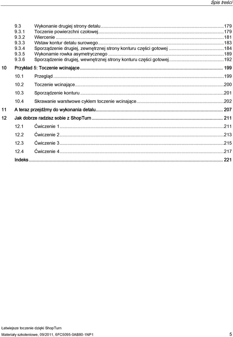 ..200 10.3 Sporządzenie konturu...201 10.4 Skrawanie warstwowe cyklem toczenie wcinające...202 11 A teraz przejdźmy do wykonania detalu... 207 12 Jak dobrze radzisz sobie z ShopTurn... 211 12.