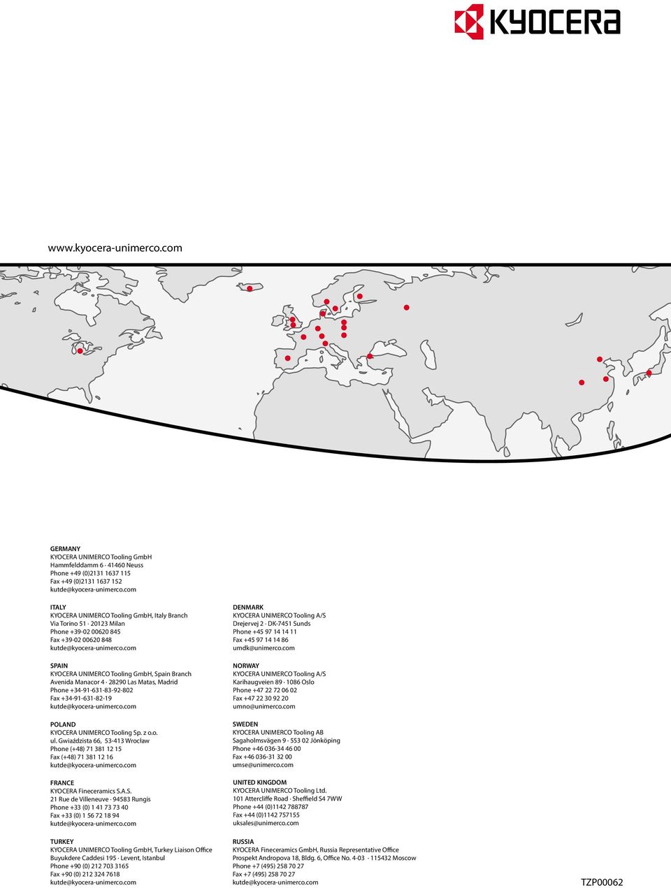 com SPAIN KYOCERA UNIMERCO Tooling GmbH, Spain Branch Avenida Manacor 4 28290 as Matas, Madrid Phone +34-91-631-83-92-802 Fax +34-91-631-82-19 kutde@kyocera-unimerco.