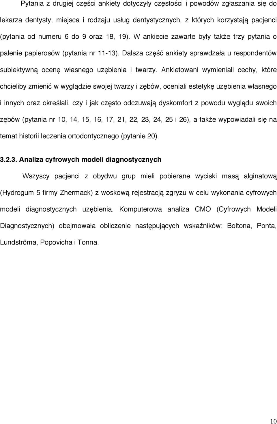 Ankietowani wymieniali cechy, które chcieliby zmienić w wyglądzie swojej twarzy i zębów, oceniali estetykę uzębienia własnego i innych oraz określali, czy i jak często odczuwają dyskomfort z powodu