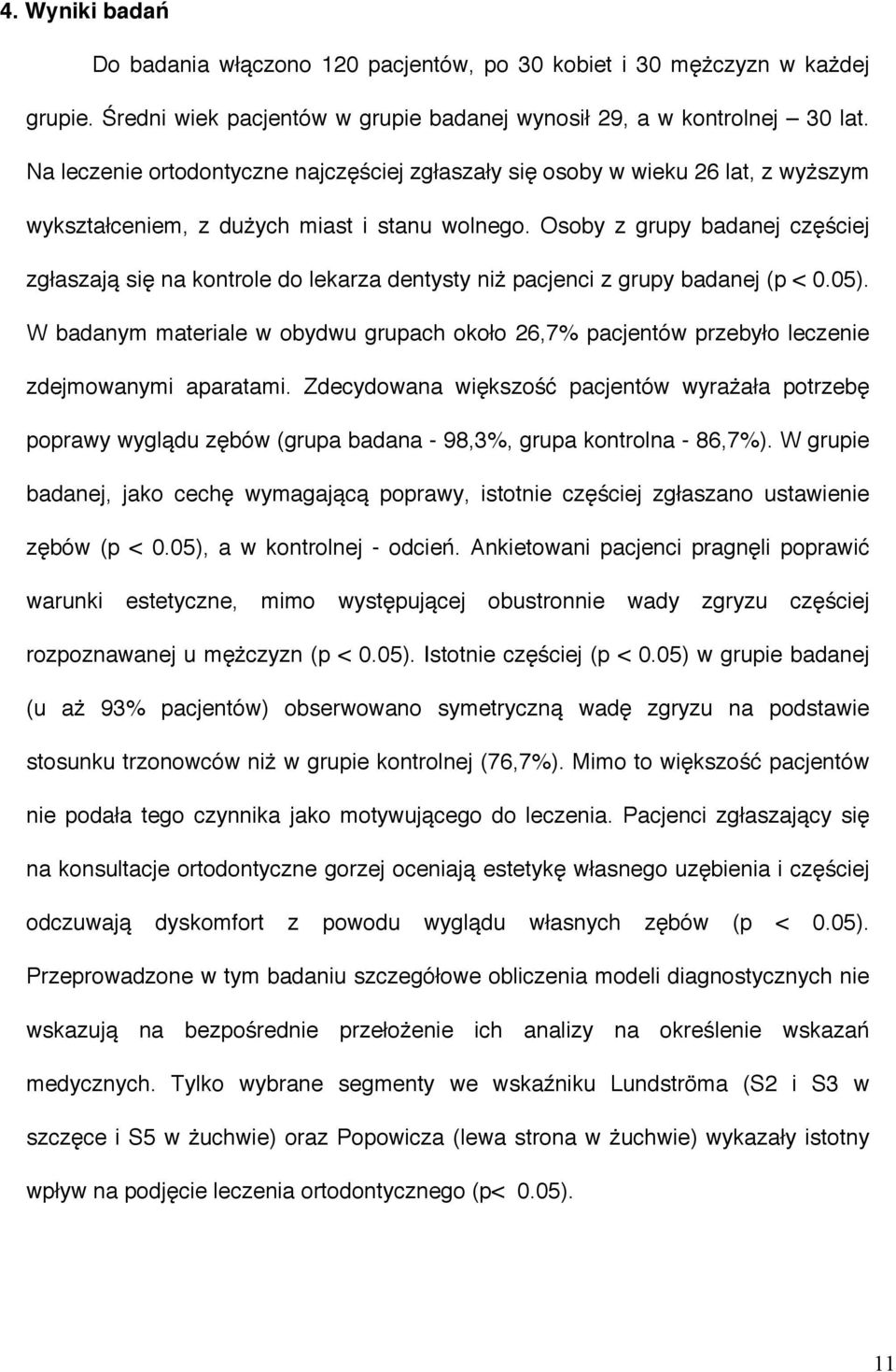 Osoby z grupy badanej częściej zgłaszają się na kontrole do lekarza dentysty niż pacjenci z grupy badanej (p < 0.05).