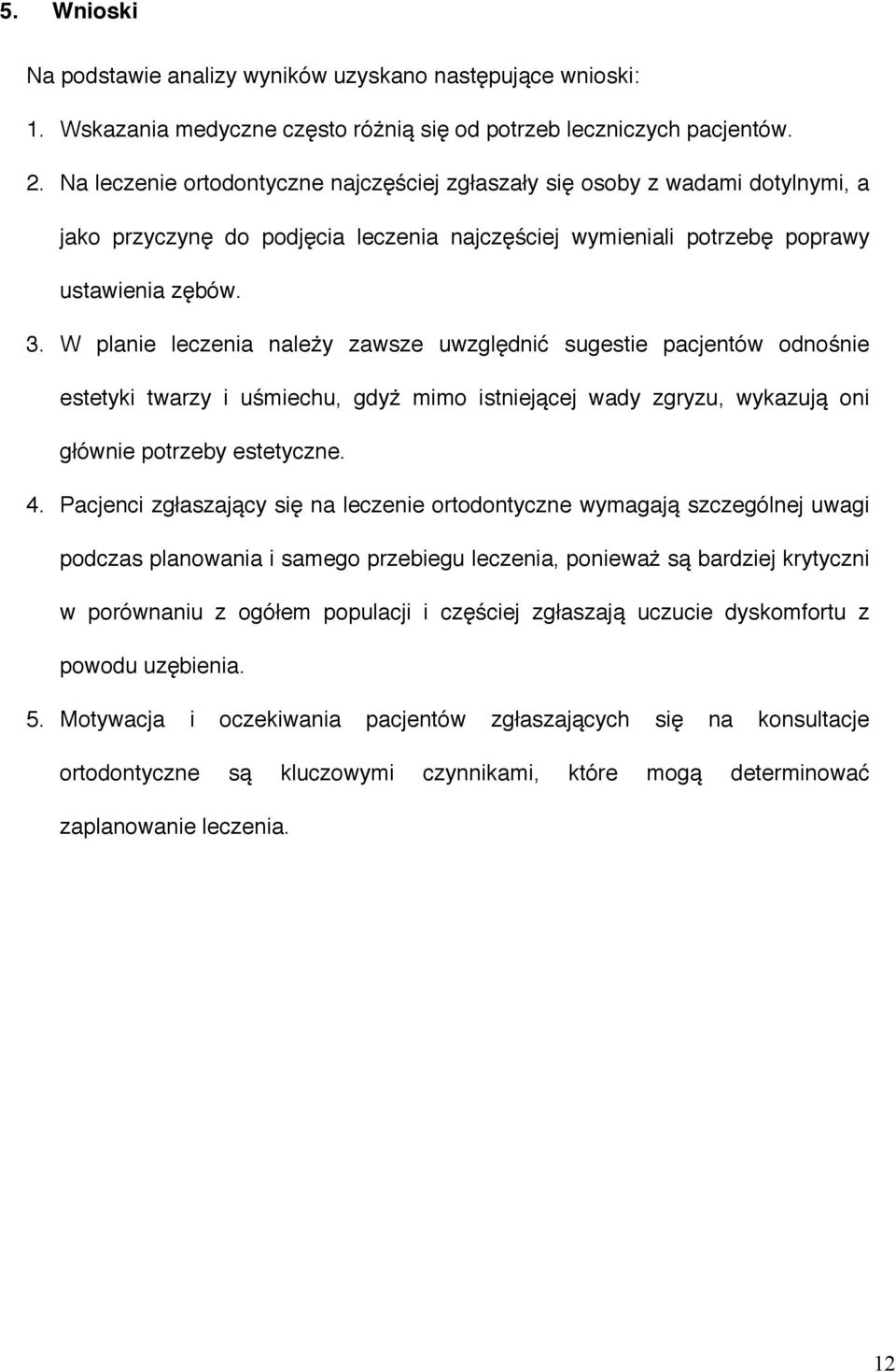 W planie leczenia należy zawsze uwzględnić sugestie pacjentów odnośnie estetyki twarzy i uśmiechu, gdyż mimo istniejącej wady zgryzu, wykazują oni głównie potrzeby estetyczne. 4.