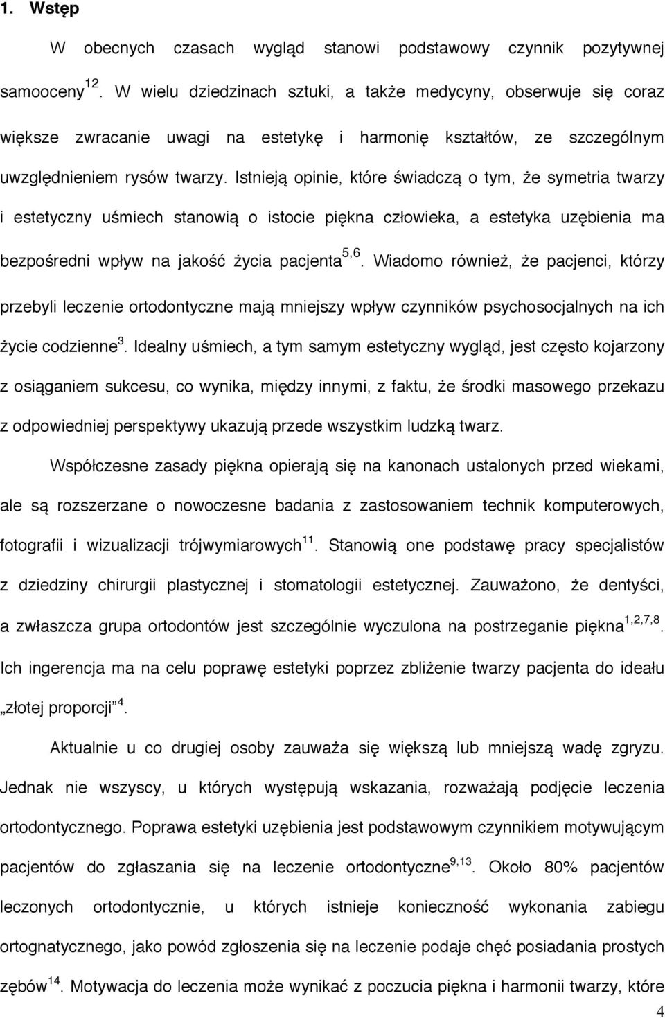 Istnieją opinie, które świadczą o tym, że symetria twarzy i estetyczny uśmiech stanowią o istocie piękna człowieka, a estetyka uzębienia ma bezpośredni wpływ na jakość życia pacjenta 5,6.