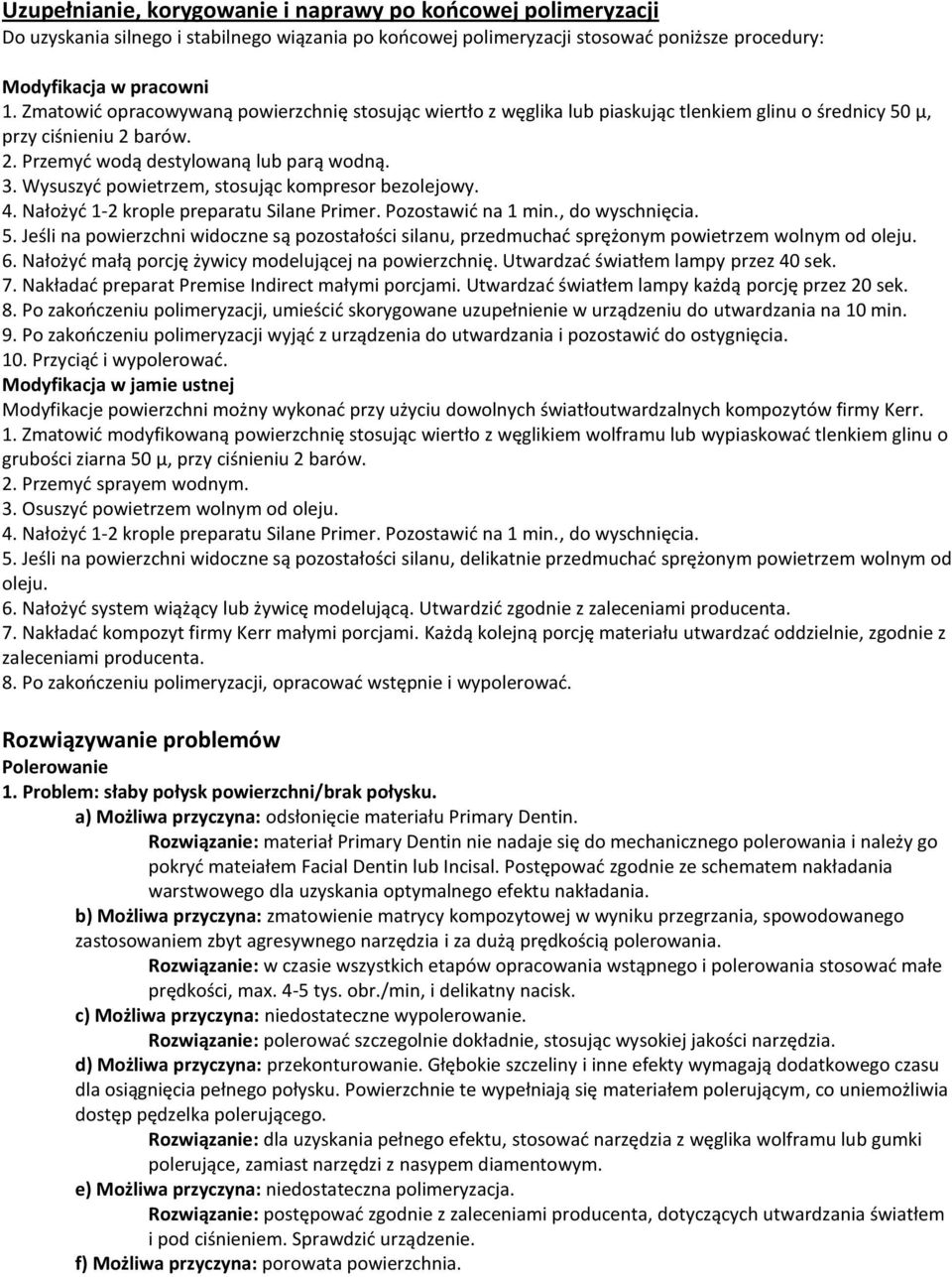 Wysuszyd powietrzem, stosując kompresor bezolejowy. 4. Nałożyd 1-2 krople preparatu Silane Primer. Pozostawid na 1 min., do wyschnięcia. 5.