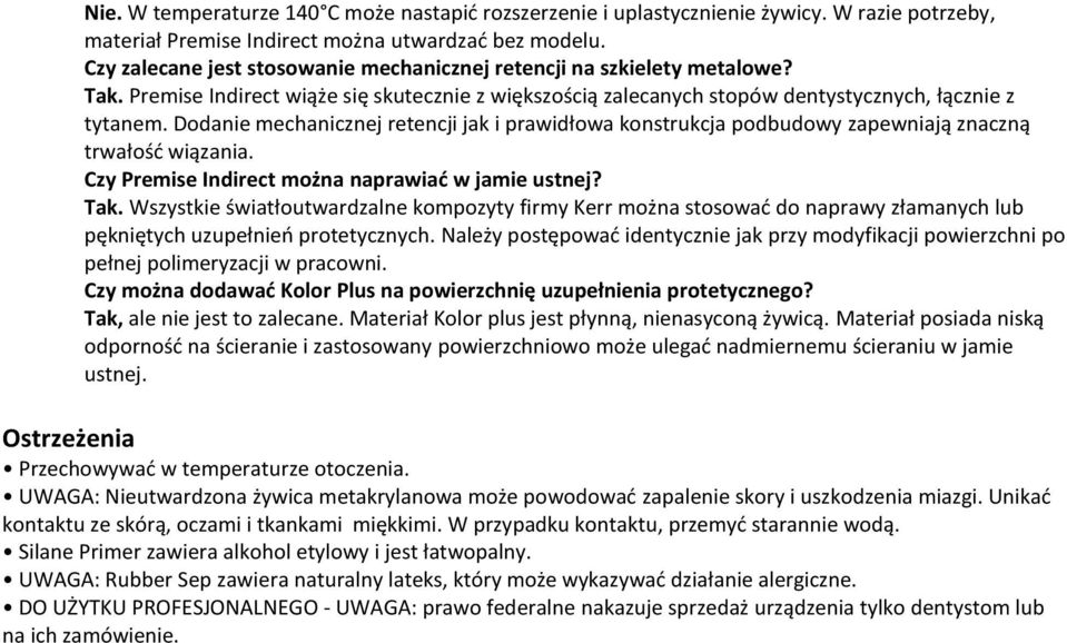 Dodanie mechanicznej retencji jak i prawidłowa konstrukcja podbudowy zapewniają znaczną trwałośd wiązania. Czy Premise Indirect można naprawiad w jamie ustnej? Tak.