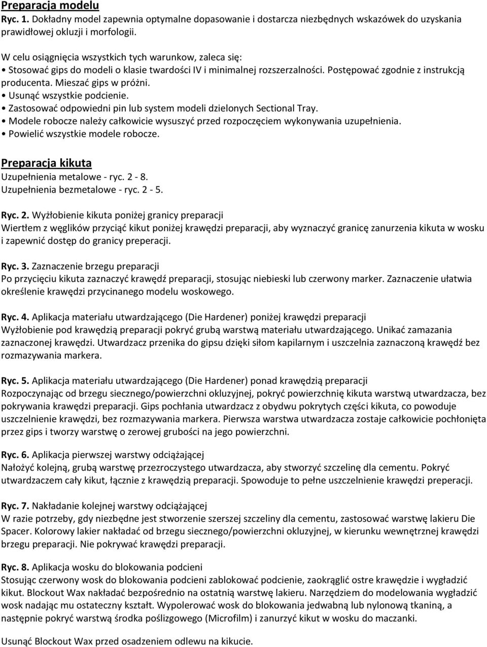 Usunąd wszystkie podcienie. Zastosowad odpowiedni pin lub system modeli dzielonych Sectional Tray. Modele robocze należy całkowicie wysuszyd przed rozpoczęciem wykonywania uzupełnienia.