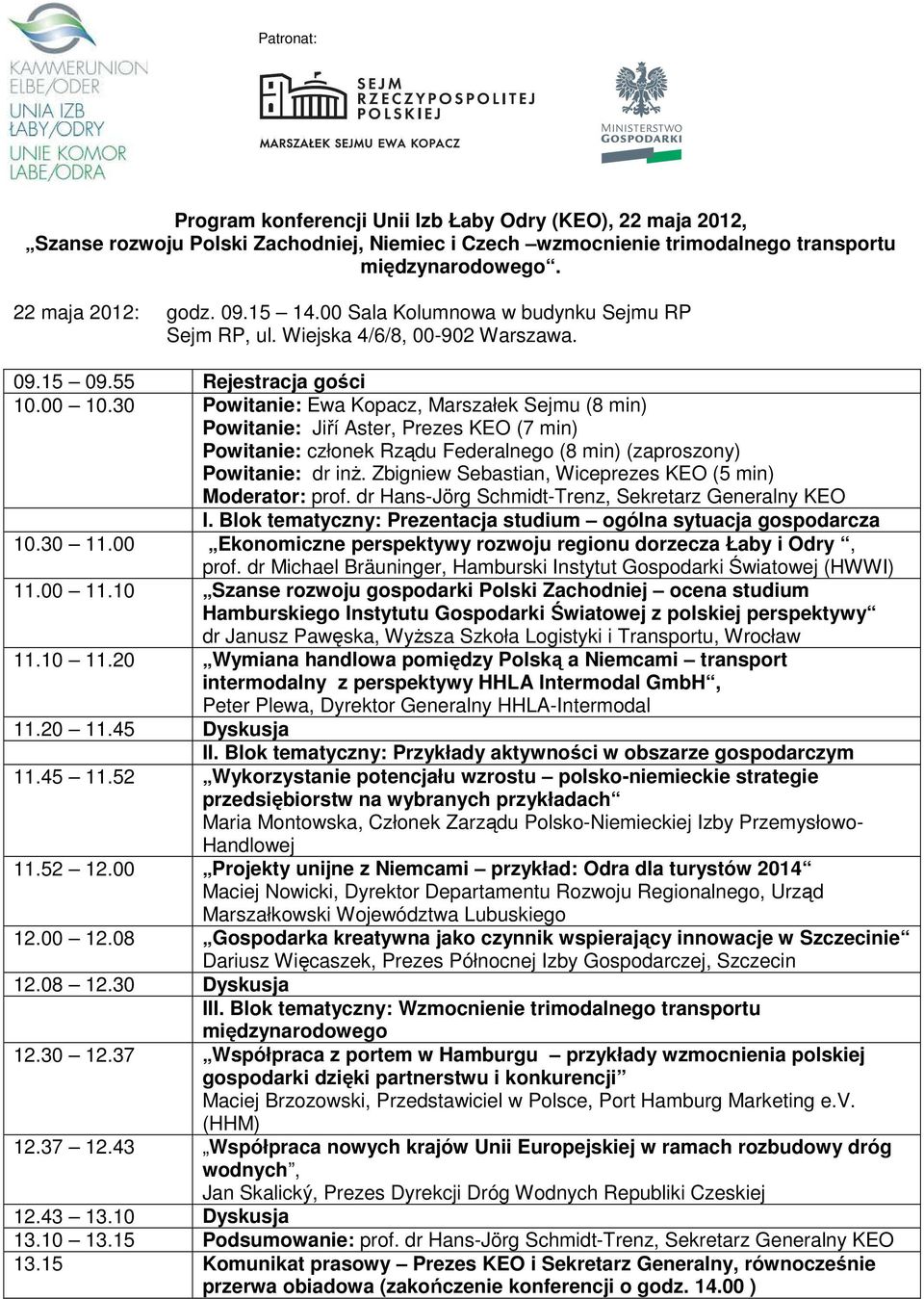 30 Powitanie: Ewa Kopacz, Marszałek Sejmu (8 min) Powitanie: Jiří Aster, Prezes KEO (7 min) Powitanie: członek Rządu Federalnego (8 min) (zaproszony) Powitanie: dr inŝ.