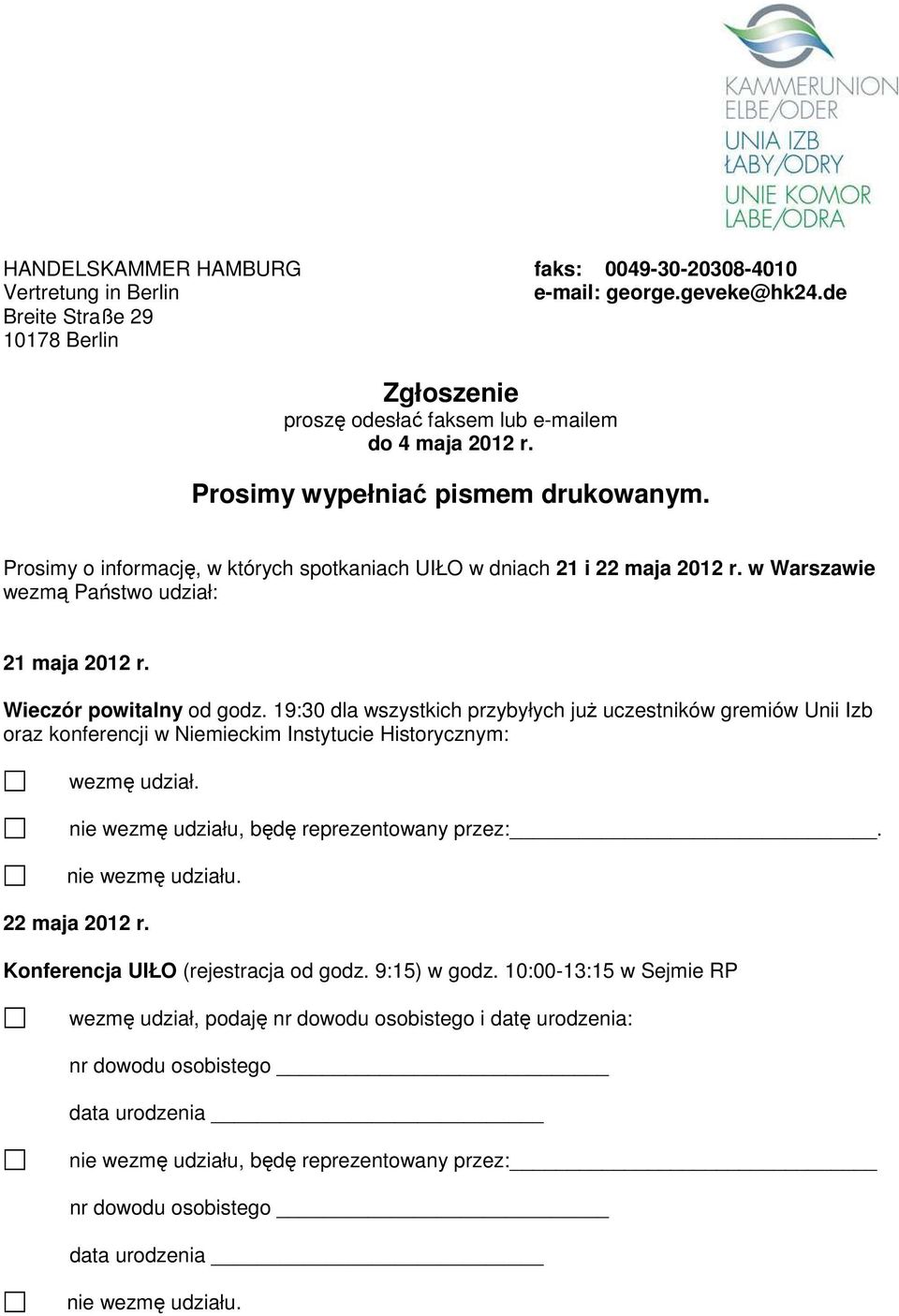 19:30 dla wszystkich przybyłych juŝ uczestników gremiów Unii Izb oraz konferencji w Niemieckim Instytucie Historycznym: wezmę udział. nie wezmę udziału, będę reprezentowany przez:. nie wezmę udziału. 22 maja 2012 r.