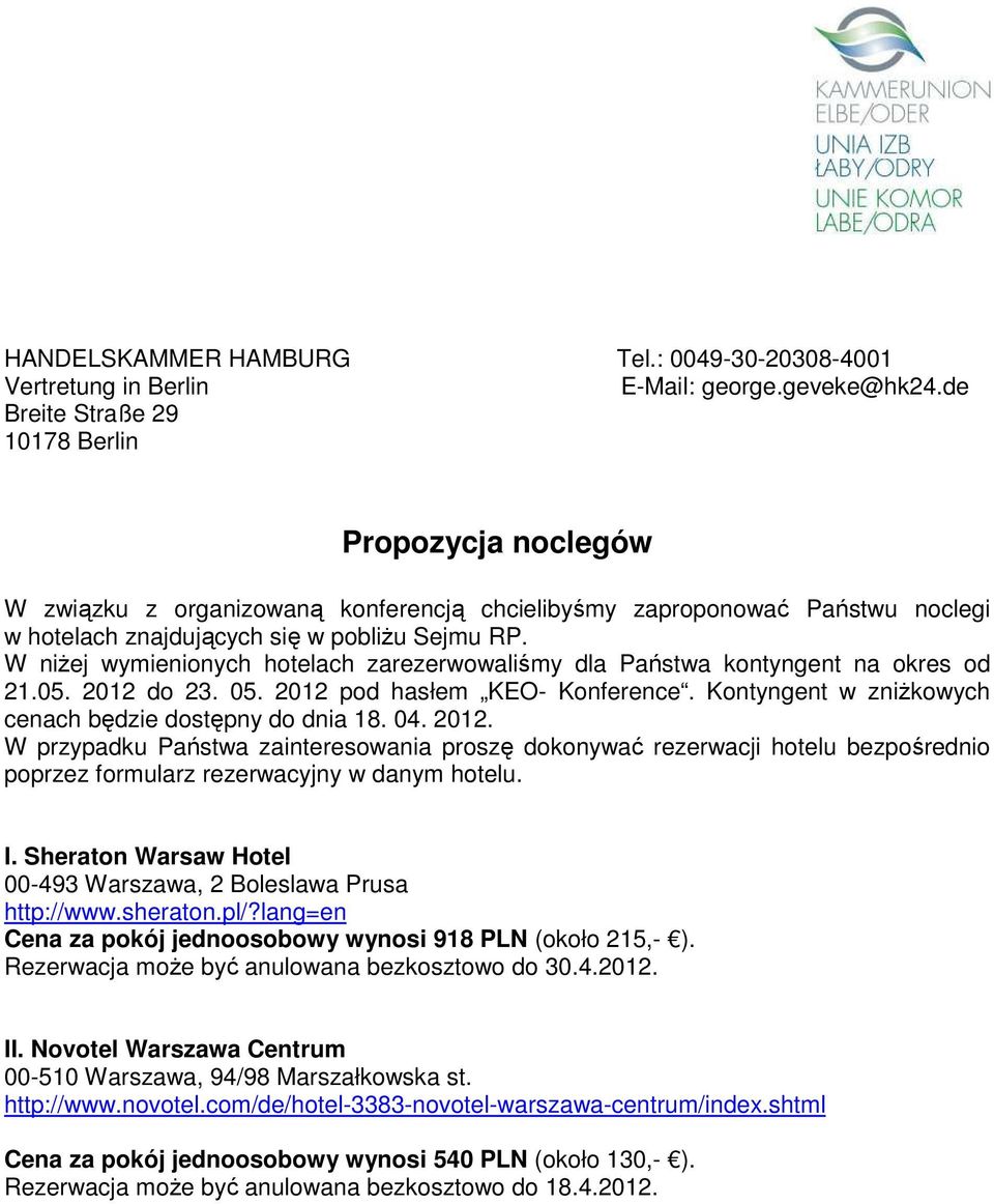 W niŝej wymienionych hotelach zarezerwowaliśmy dla Państwa kontyngent na okres od 21.05. 2012 do 23. 05. 2012 pod hasłem KEO- Konference. Kontyngent w zniŝkowych cenach będzie dostępny do dnia 18. 04.